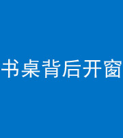 天门阴阳风水化煞一百四十八——书桌背后开窗